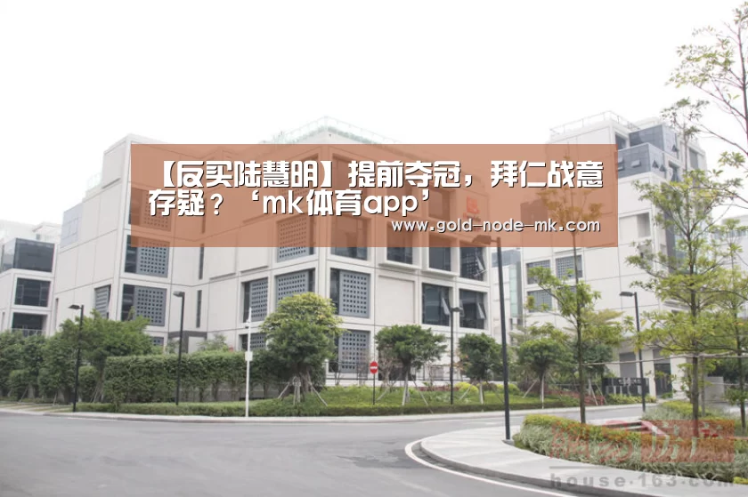【反买陆慧明】提前夺冠,拜仁战意存疑?‘mk体育app’(图1) mk体育app